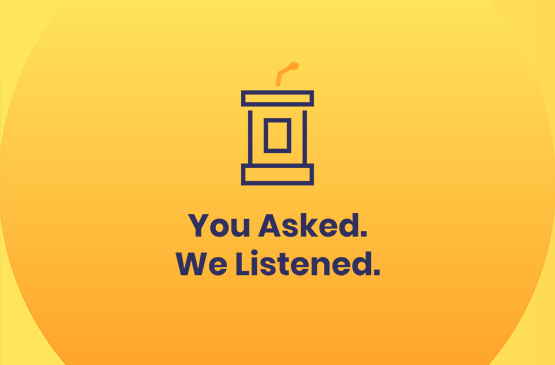 You Asked, We Listened